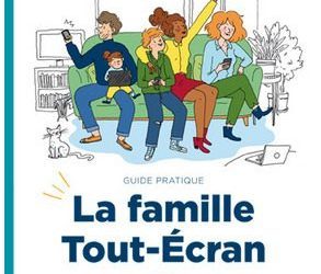 Le guide pratique « La famille Tout-Écran »